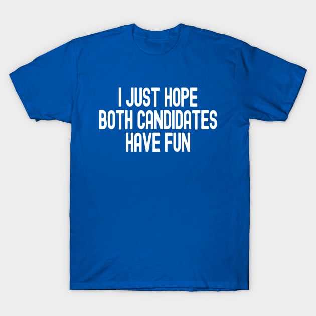 I Just Hope Both Candidates Have Fun T-Shirt by Etopix